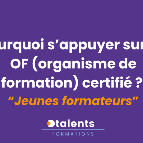 article dtalents formation - jeune formateur indépendant, pourquoi s'appuyer sur un organisme de formation certifié ? comme dtalents-formations